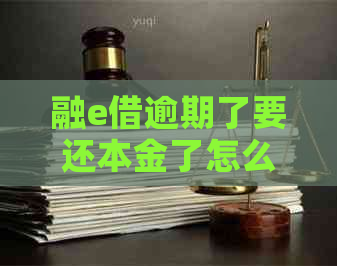 融e借逾期了要还本金了怎么办