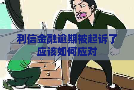 利信金融逾期被起诉了应该如何应对