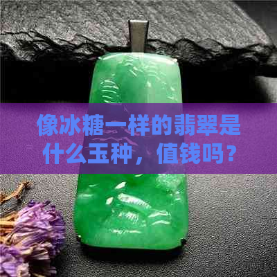 像冰糖一样的翡翠是什么玉种，值钱吗？