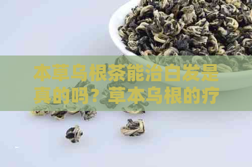 本草乌根茶能治白发是真的吗？草本乌根的疗效与使用者经验分享