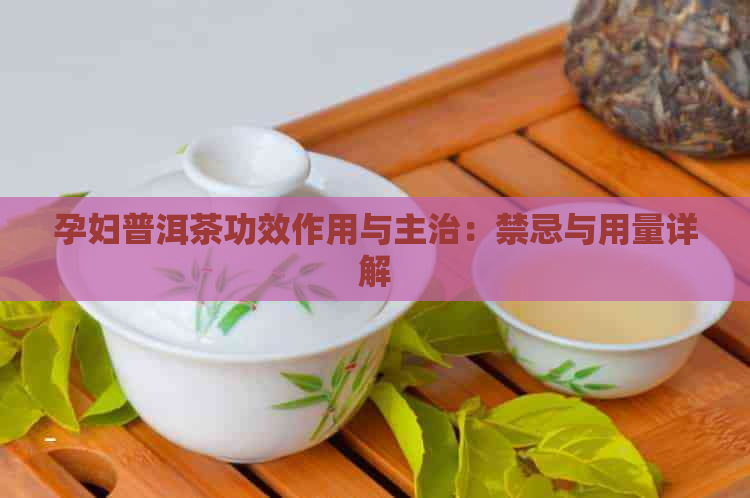 孕妇普洱茶功效作用与主治：禁忌与用量详解