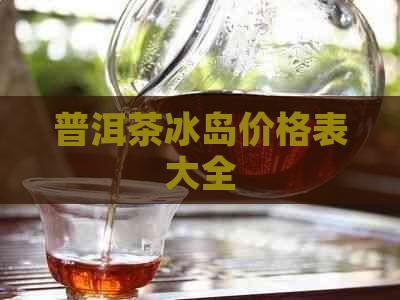 普洱茶冰岛价格表大全