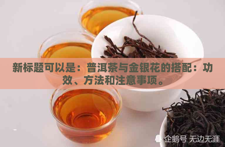 新标题可以是：普洱茶与金银花的搭配：功效、方法和注意事项。