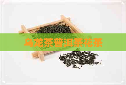 乌龙茶普洱茶花茶