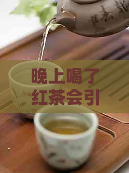 晚上喝了红茶会引起失眠吗为什么？如何解决？