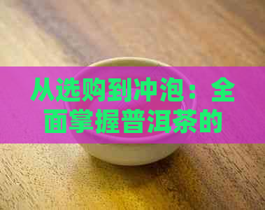 从选购到冲泡：全面掌握普洱茶的泡法与起泡水技巧