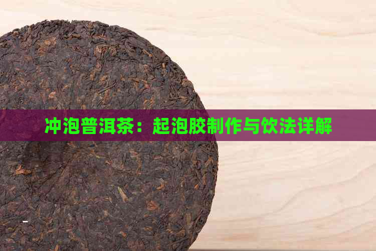 冲泡普洱茶：起泡胶制作与饮法详解