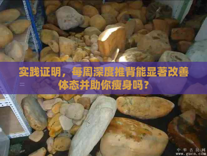 实践证明，每周深度推背能显著改善体态并助你瘦身吗？