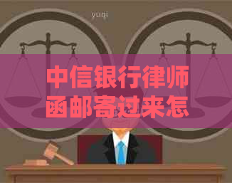 中信银行律师函邮寄过来怎么办如何处理