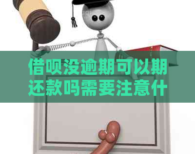 借呗没逾期可以期还款吗需要注意什么