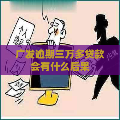 广发逾期三万多贷款会有什么后果