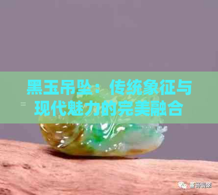 黑玉吊坠：传统象征与现代魅力的完美融合