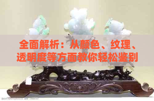 全面解析：从颜色、纹理、透明度等方面教你轻松鉴别三色翡翠的真假