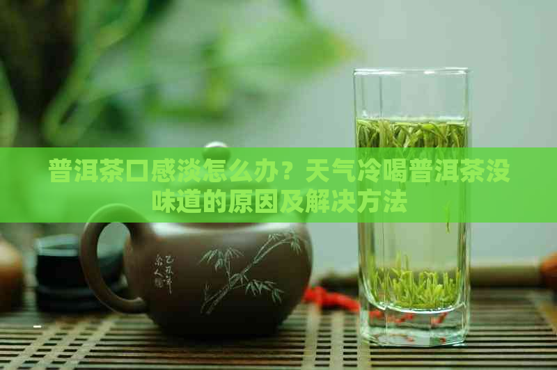 普洱茶口感淡怎么办？天气冷喝普洱茶没味道的原因及解决方法