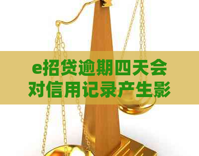 e招贷逾期四天会对信用记录产生影响吗