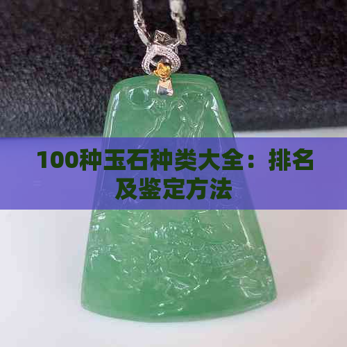 100种玉石种类大全：排名及鉴定方法