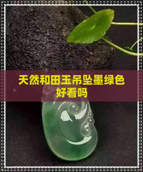 天然和田玉吊坠墨绿色好看吗