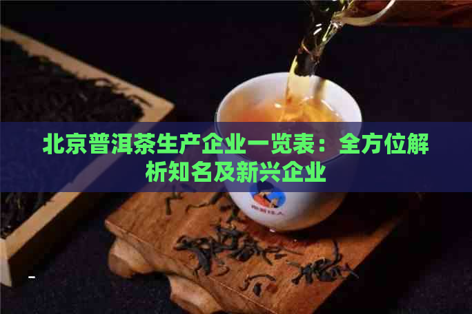 北京普洱茶生产企业一览表：全方位解析知名及新兴企业