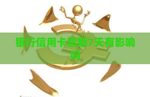 银行信用卡逾期7天有影响吗