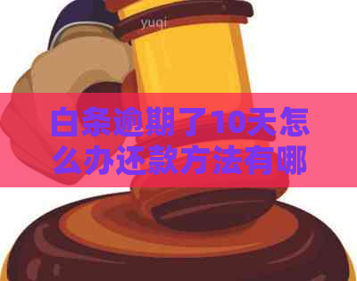 白条逾期了10天怎么办还款方法有哪些