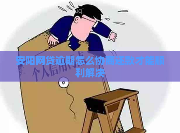 安阳网贷逾期怎么协商还款才能顺利解决