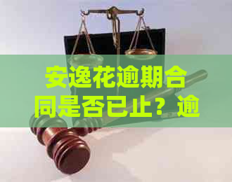 安逸花逾期合同是否已止？逾期未还款的处理方式和后果是什么？