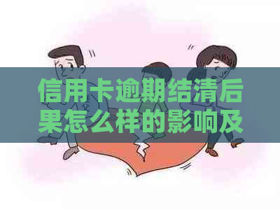 信用卡逾期结清后果怎么样的影响及后果