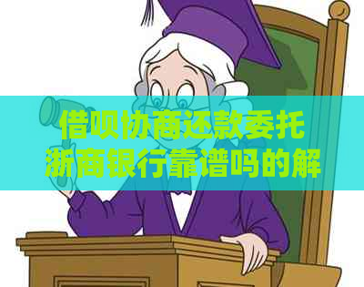 借呗协商还款委托浙商银行靠谱吗的解答