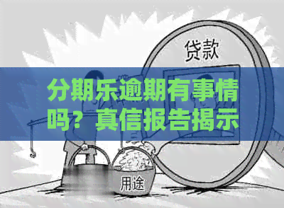 逾期有事情吗？真信报告揭示逾期后果，上影响大！