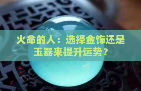 火命的人：选择金饰还是玉器来提升运势？