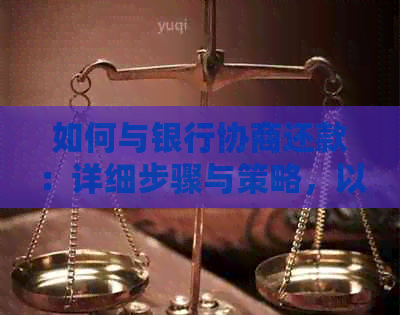 如何与银行协商还款：详细步骤与策略，以实现最快流程