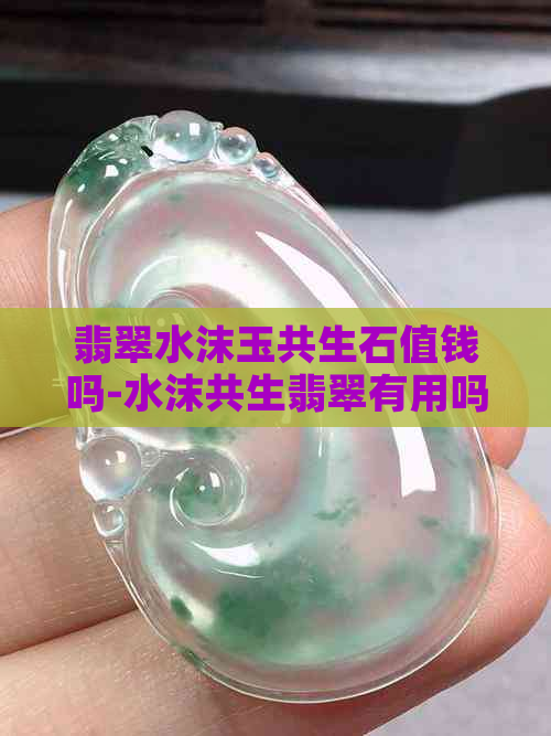 翡翠水沫玉共生石值钱吗-水沫共生翡翠有用吗