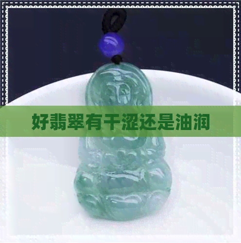 好翡翠有干涩还是油润