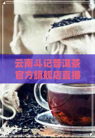 云南斗记普洱茶官方旗舰店直播