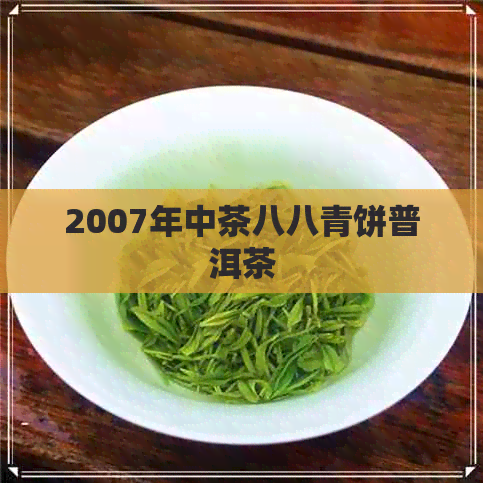 2007年中茶八八青饼普洱茶