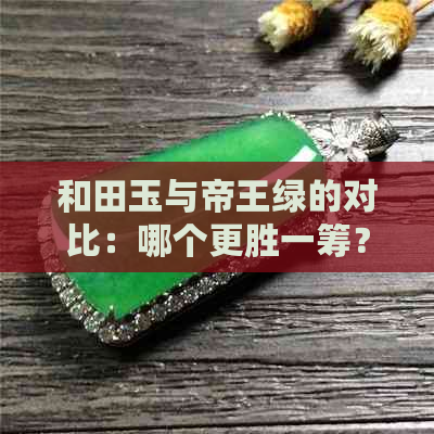 和田玉与帝王绿的对比：哪个更胜一筹？收藏家的选择难题