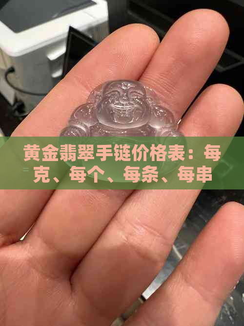 黄金翡翠手链价格表：每克、每个、每条、每串多少钱？