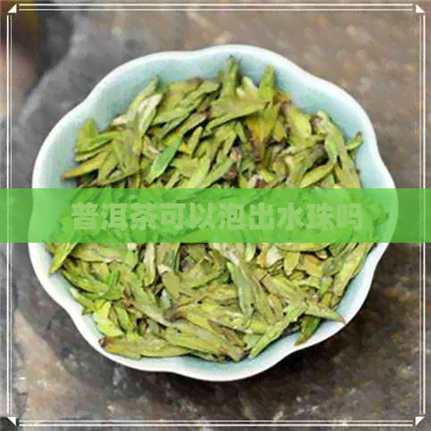 普洱茶可以泡出水珠吗