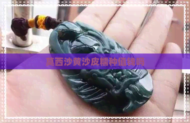 莫西沙黄沙皮糯种值钱吗