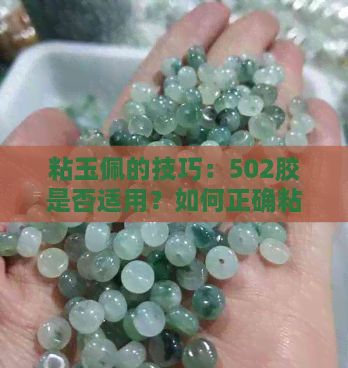 粘玉佩的技巧：502胶是否适用？如何正确粘贴玉器？