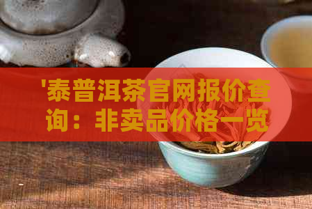 '泰普洱茶官网报价查询：非卖品价格一览'