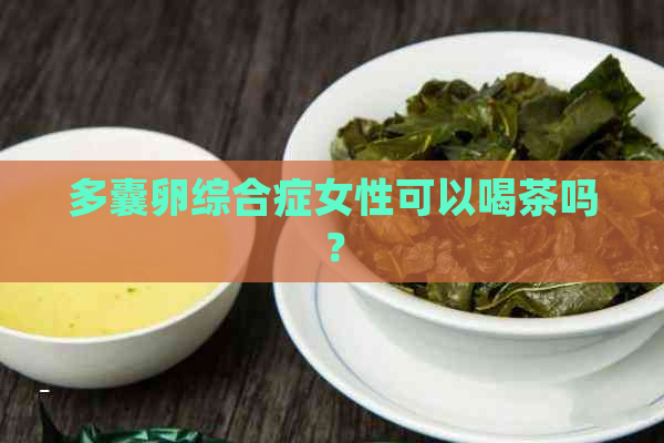 多囊卵综合症女性可以喝茶吗？