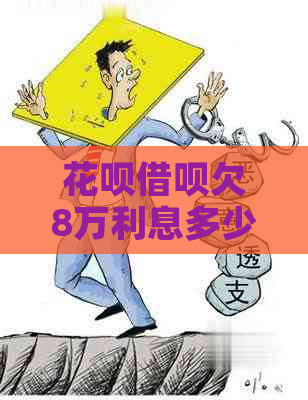 花呗借呗欠8万利息多少