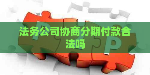 法务公司协商分期付款合法吗