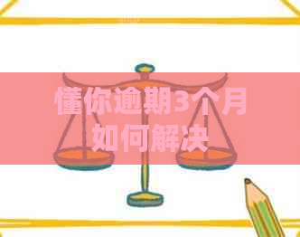 懂你逾期3个月如何解决