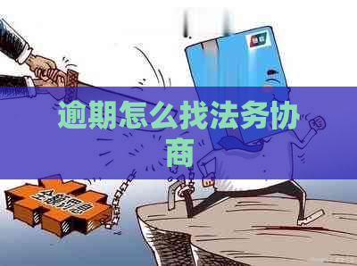 逾期怎么找法务协商