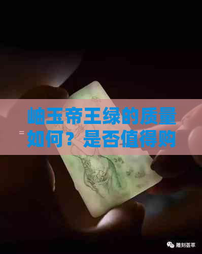 岫玉帝王绿的质量如何？是否值得购买？