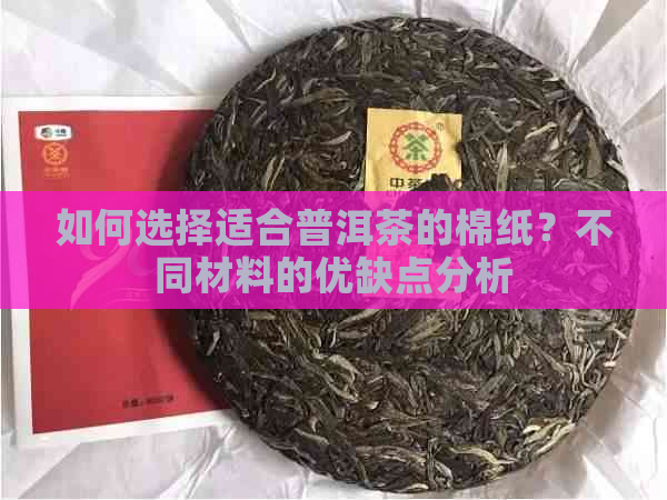 如何选择适合普洱茶的棉纸？不同材料的优缺点分析