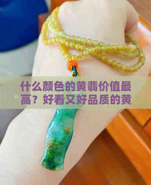 什么颜色的黄翡价值更高？好看又好品质的黄翡翠哪种颜色更好？