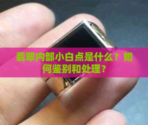 翡翠内部小白点是什么？如何鉴别和处理？